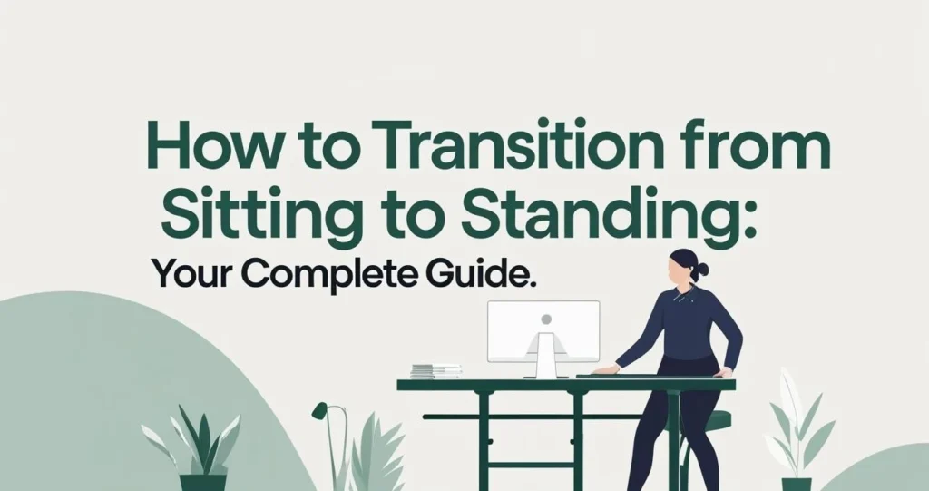 How to Transition from Sitting to Standing: Complete 2025 Guide