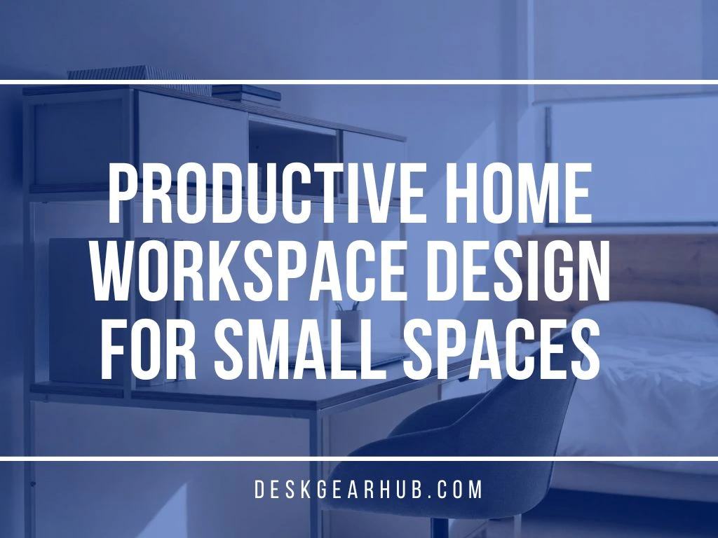 Ultimate Guide to Productive Home Workspace Design for Small Spaces (2026)